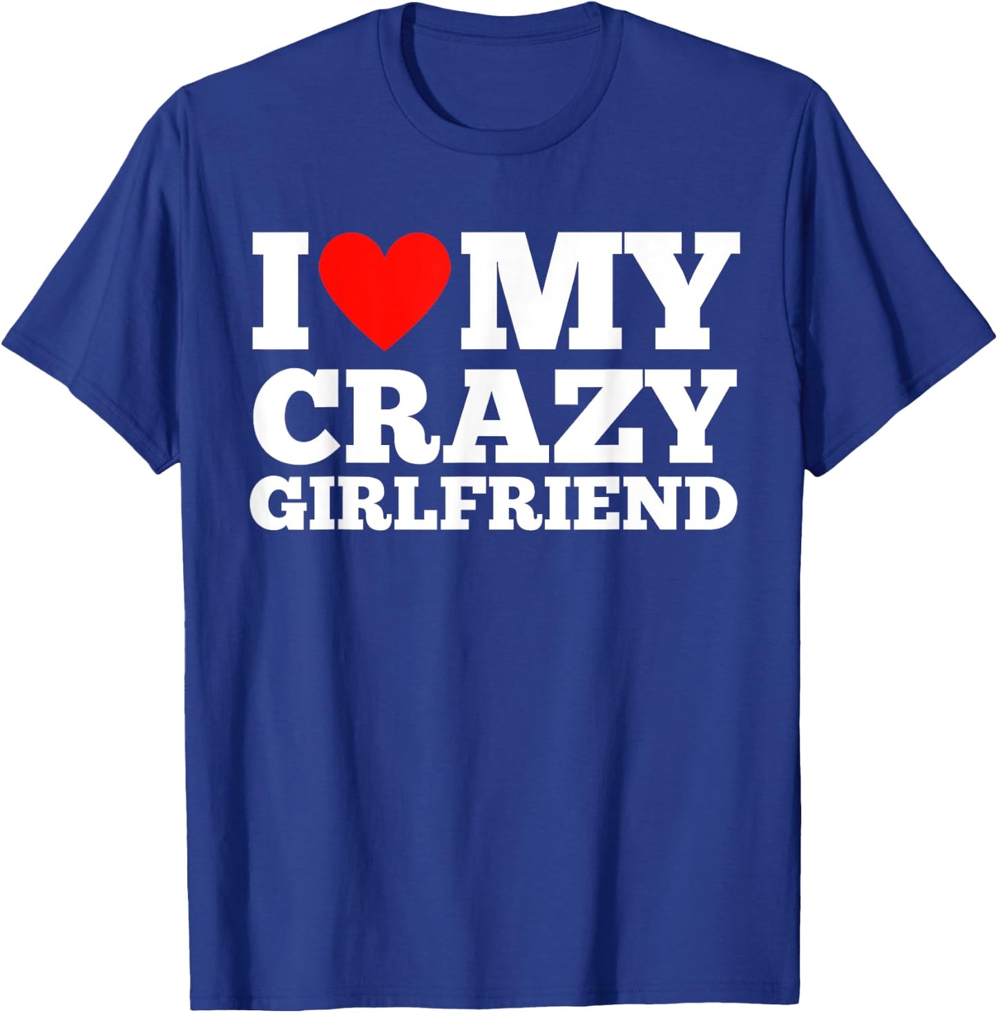 I Love My Crazy Girlfriend - I Heart My Crazy Girlfriend GF T-Shirt - T-Shirt | Royal