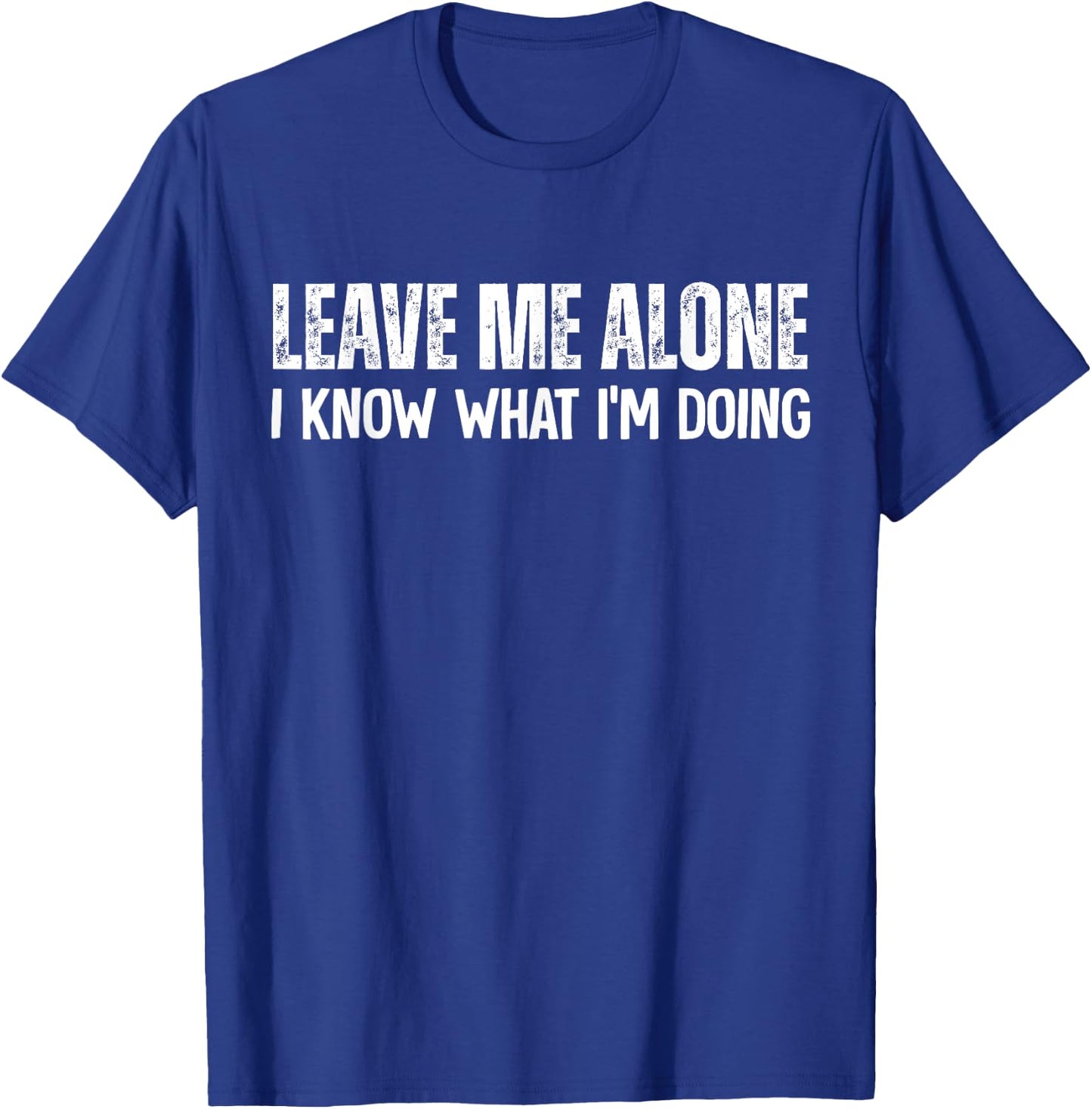Leave Me Alone I Know What I'm Doing T-Shirt - T-Shirt | Royal