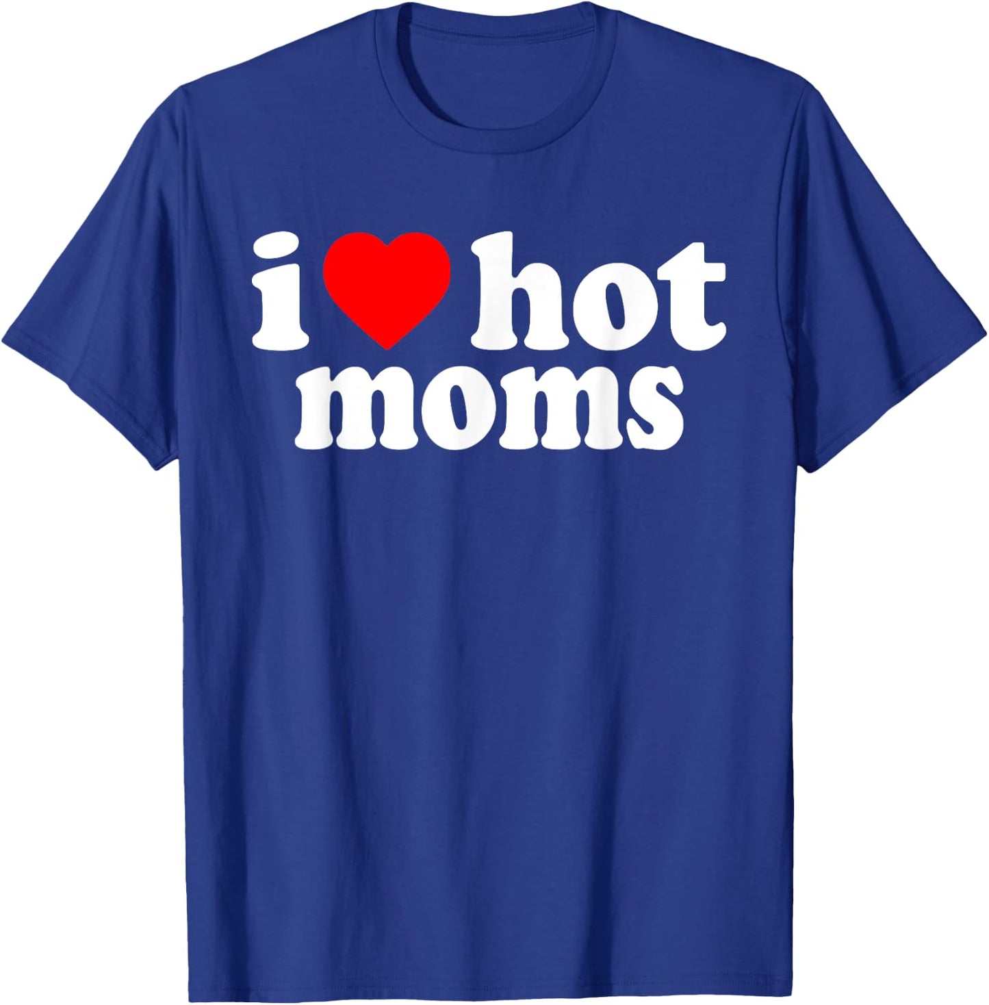I Love Hot Moms T-Shirt - T-Shirt | Royal
