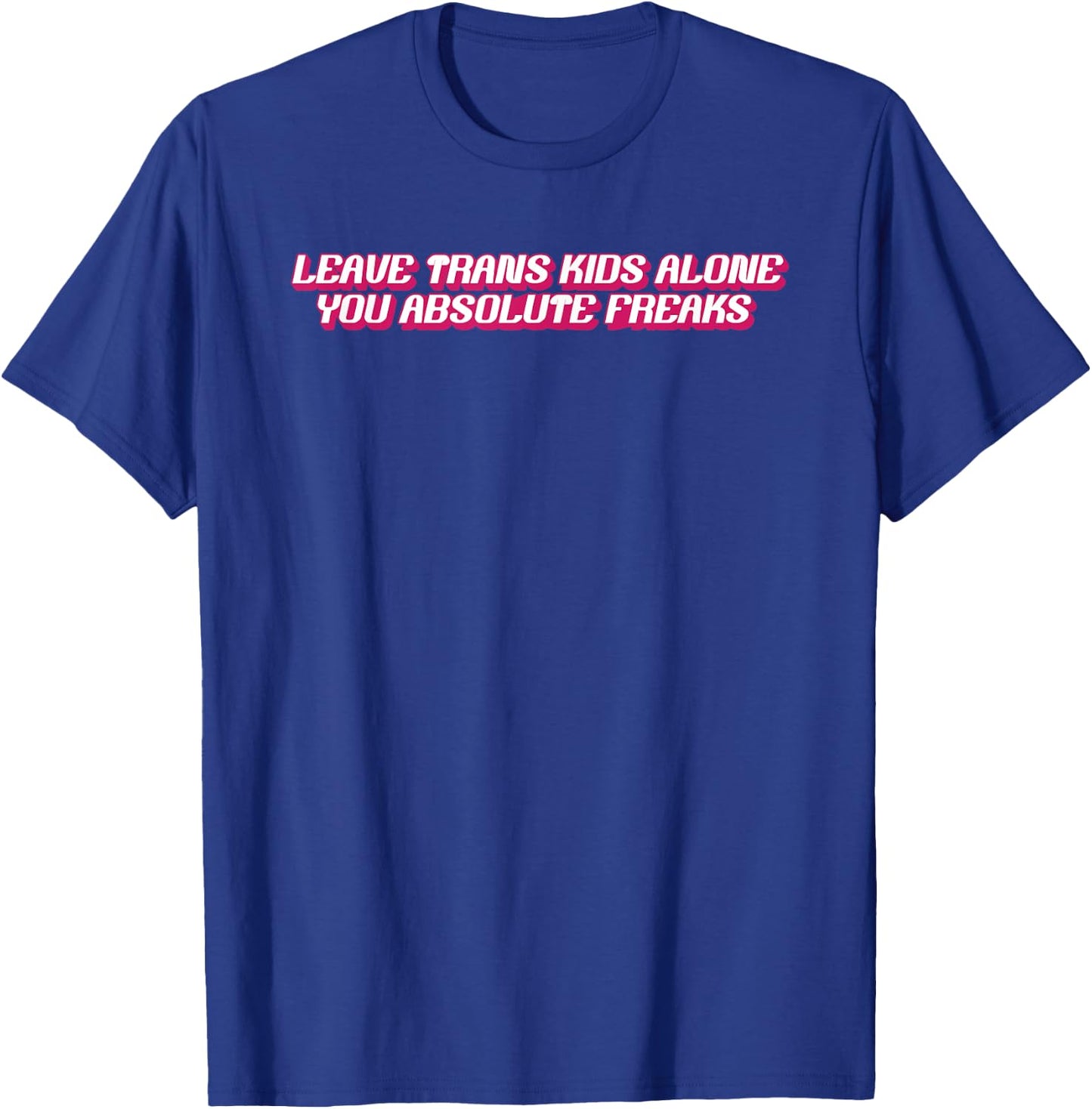 Leave Trans Kids Alone You Absolute Freaks T-Shirt - T-Shirt | Royal