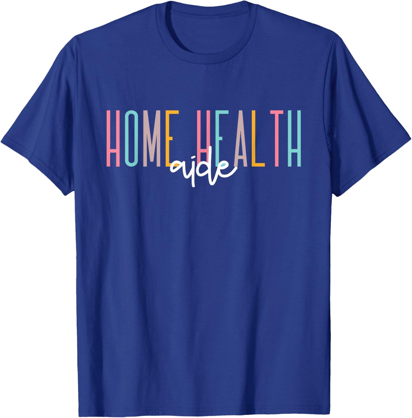 Home Health Aide Home Health Nurse healthcare Appreciation T-Shirt - T-Shirt | Royal