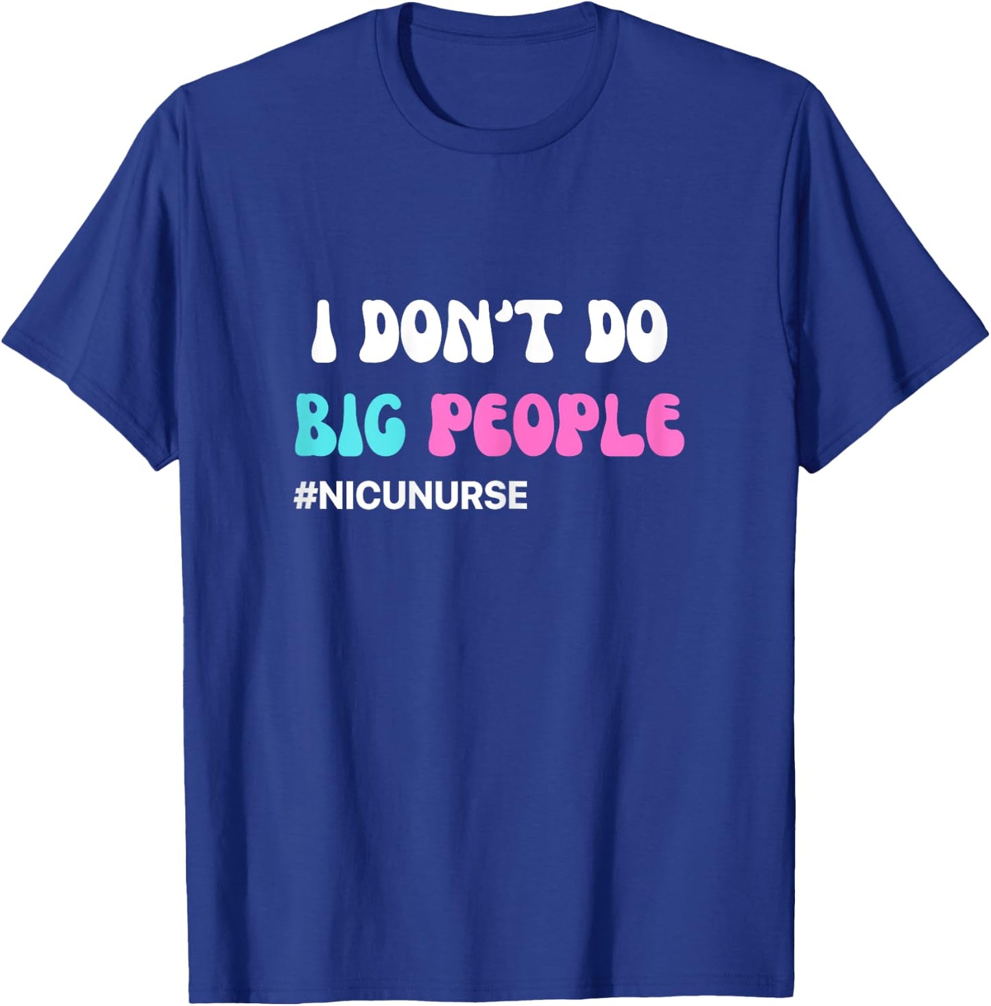 Funny NICU Nurse I don't do big people blue and pink cute T-Shirt - T-Shirt | Royal
