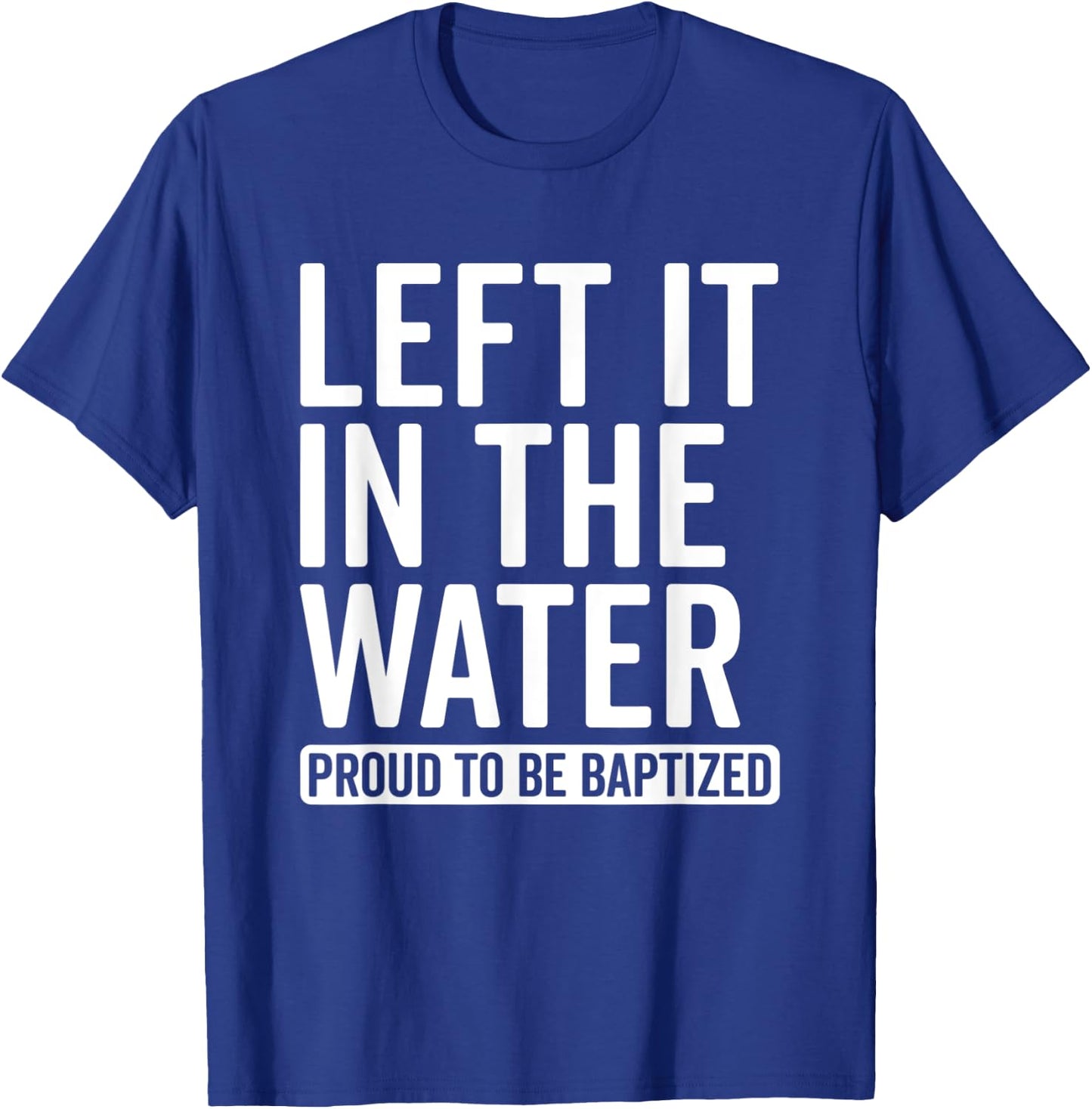 Left it in the Water Proud To Be Baptized in Christ Baptism T-Shirt - T-Shirt | Royal