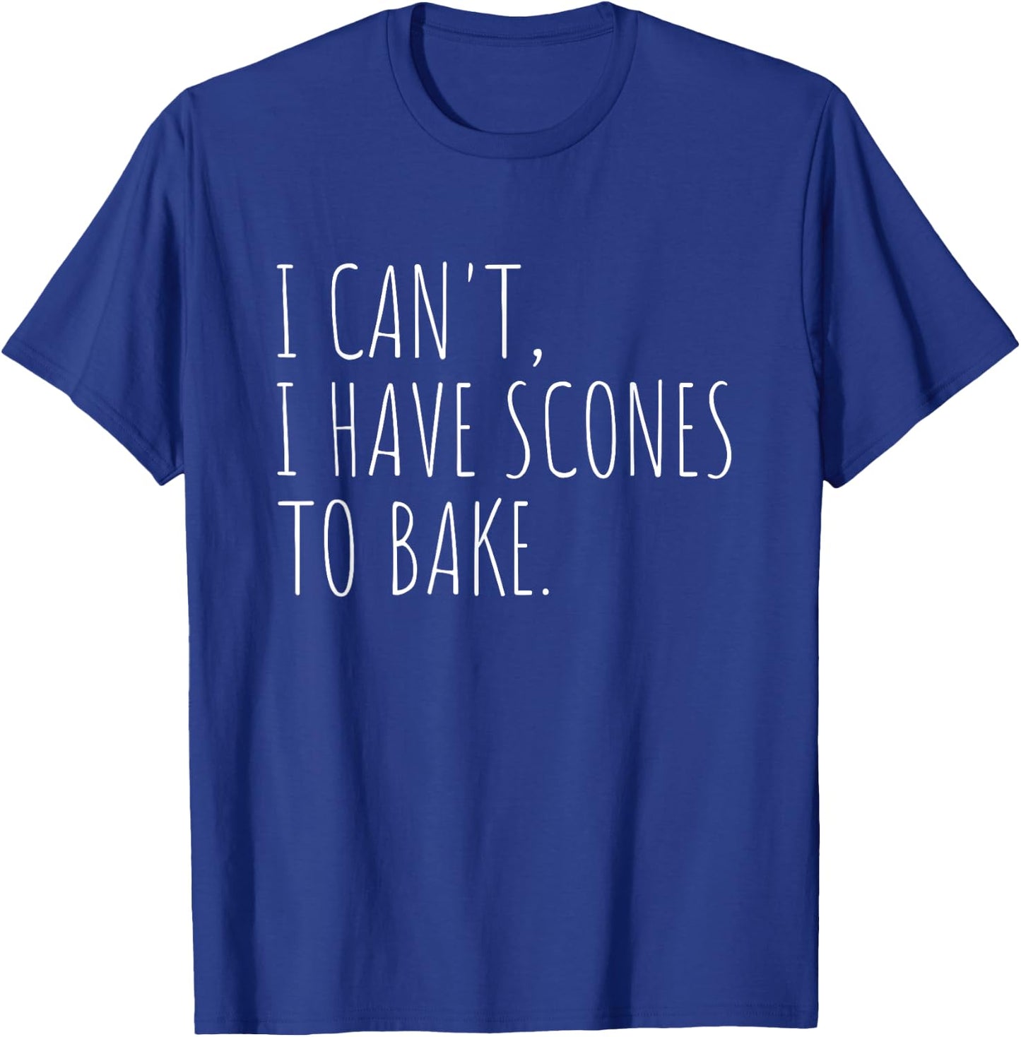 I Can't I Have Scones to Bake Funny Baking T-Shirt - T-Shirt | Royal
