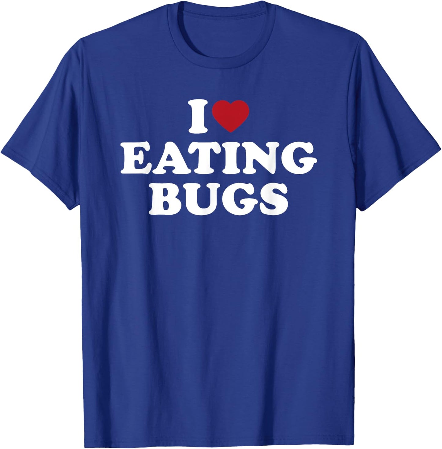 I Love Eating Bugs, I Heart Eating Bugs T-Shirt - T-Shirt | Royal