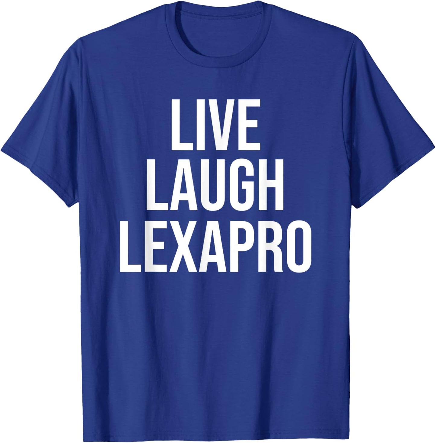 Funny Live Laugh Lexapro Sarcastic Mental Illness Joke T-Shirt - T-Shirt | Royal