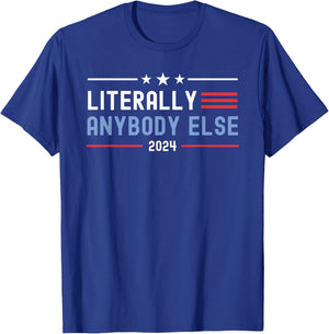 Literally Anybody Else 2024 Funny Presidential Election T-Shirt - T-Shirt | Royal
