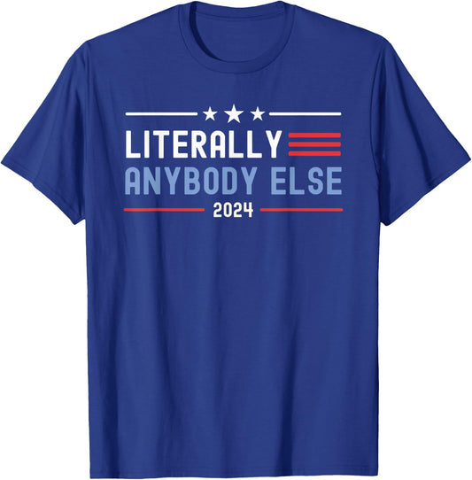 Literally Anybody Else 2024 Funny Presidential Election T-Shirt - T-Shirt | Royal