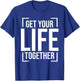 Get Your Life Together T-Shirt - T-Shirt | Royal