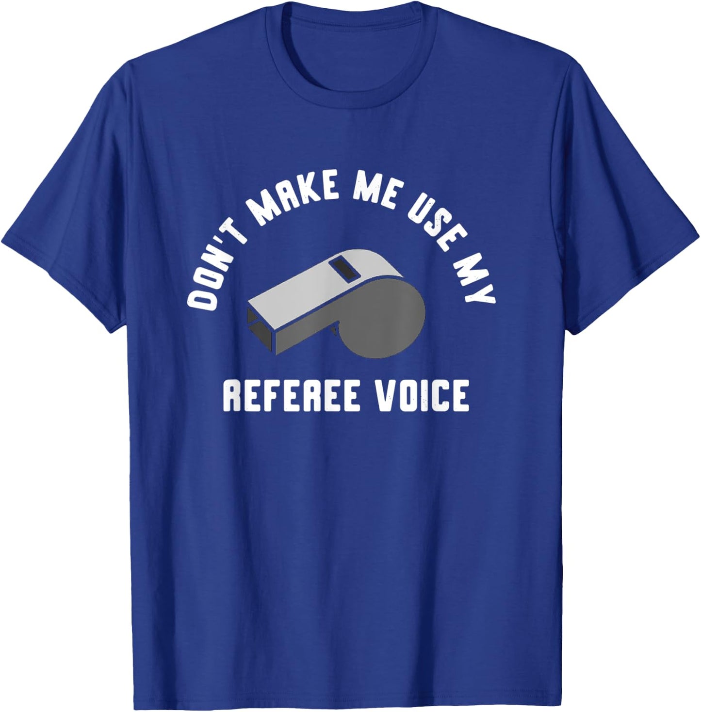 Don't Make Me Use My Referee Voice T-Shirt - T-Shirt | Royal