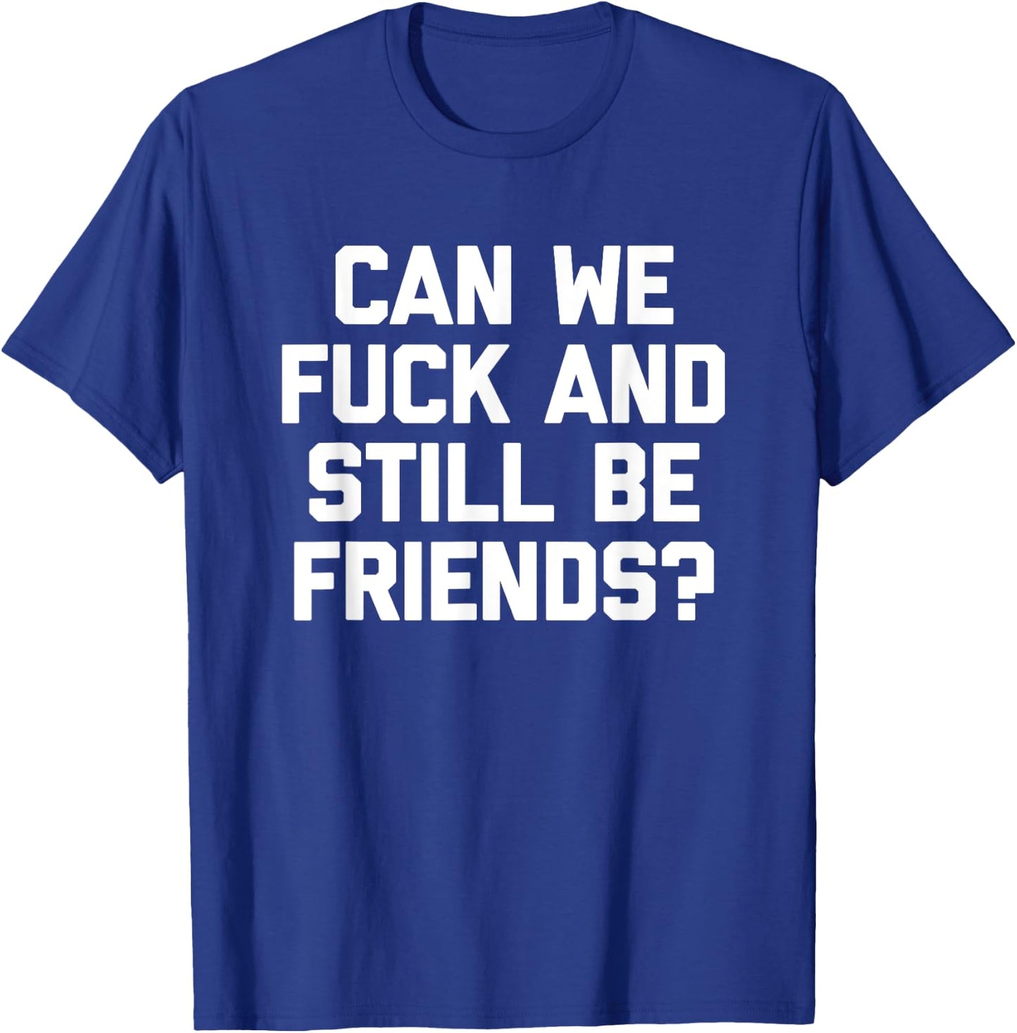 Can We Fuck & Still Be Friends? - Funny Saying Sarcastic T-Shirt - T-Shirt | Royal