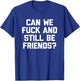 Can We Fuck & Still Be Friends? - Funny Saying Sarcastic T-Shirt - T-Shirt | Royal