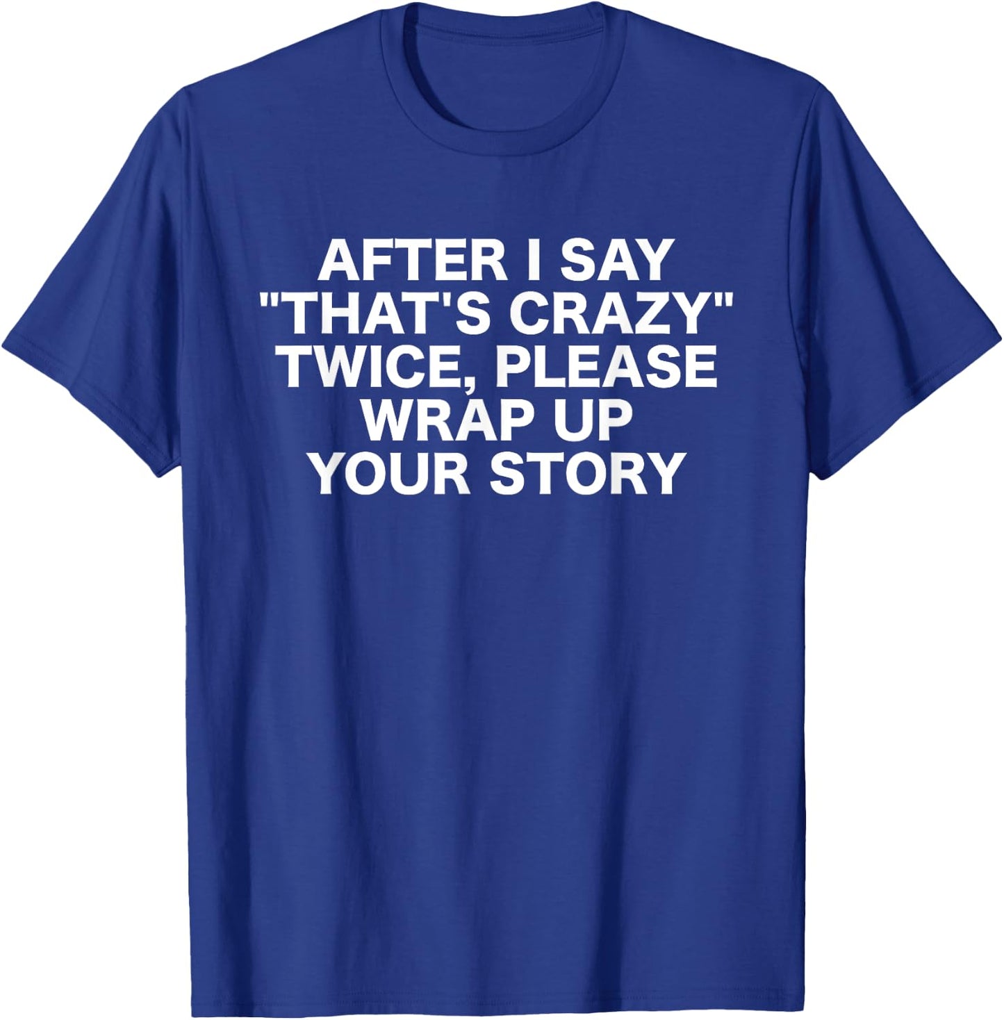 After I Say That's Crazy Twice - Sarcastic Funny Statement T-Shirt - T-Shirt | Royal