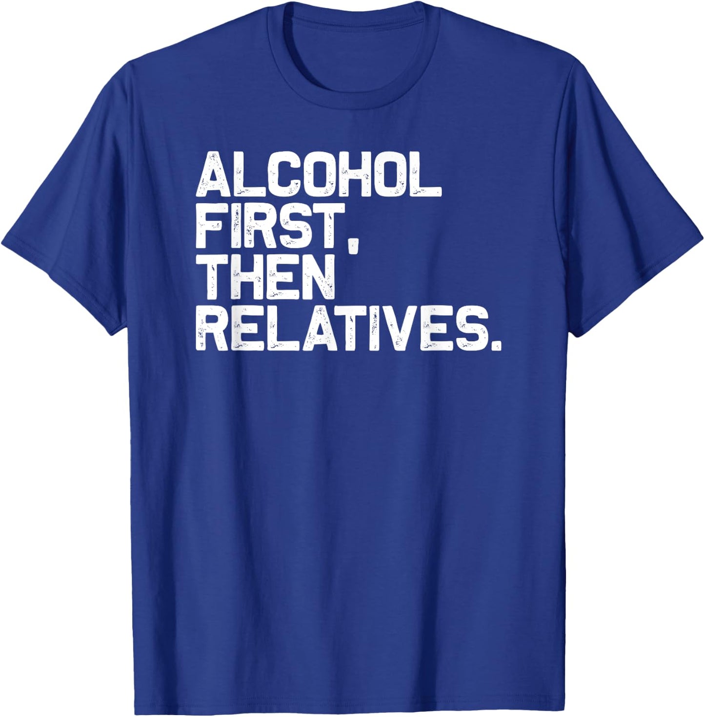Funny Family Drinking Alcohol First Then Relatives T-Shirt - T-Shirt | Royal