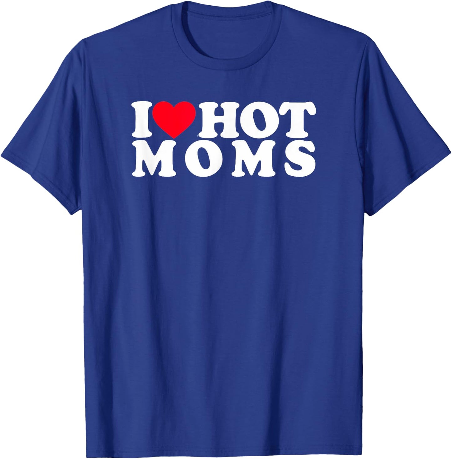Funny I Love Hot Moms I Heart Hot Moms Designs T-Shirt - T-Shirt | Royal