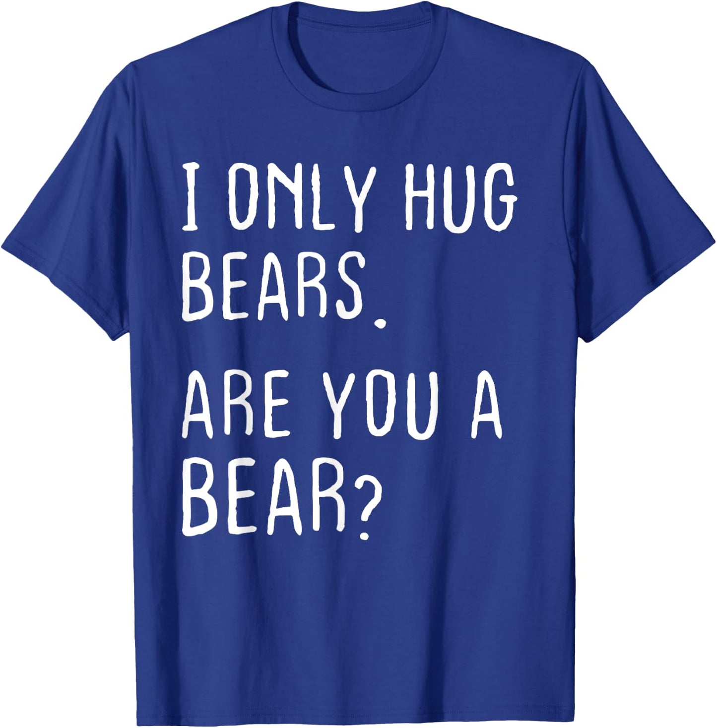 I only Hug Bears Are you a Bear? Funny Bears Theme T-Shirt - T-Shirt | Royal