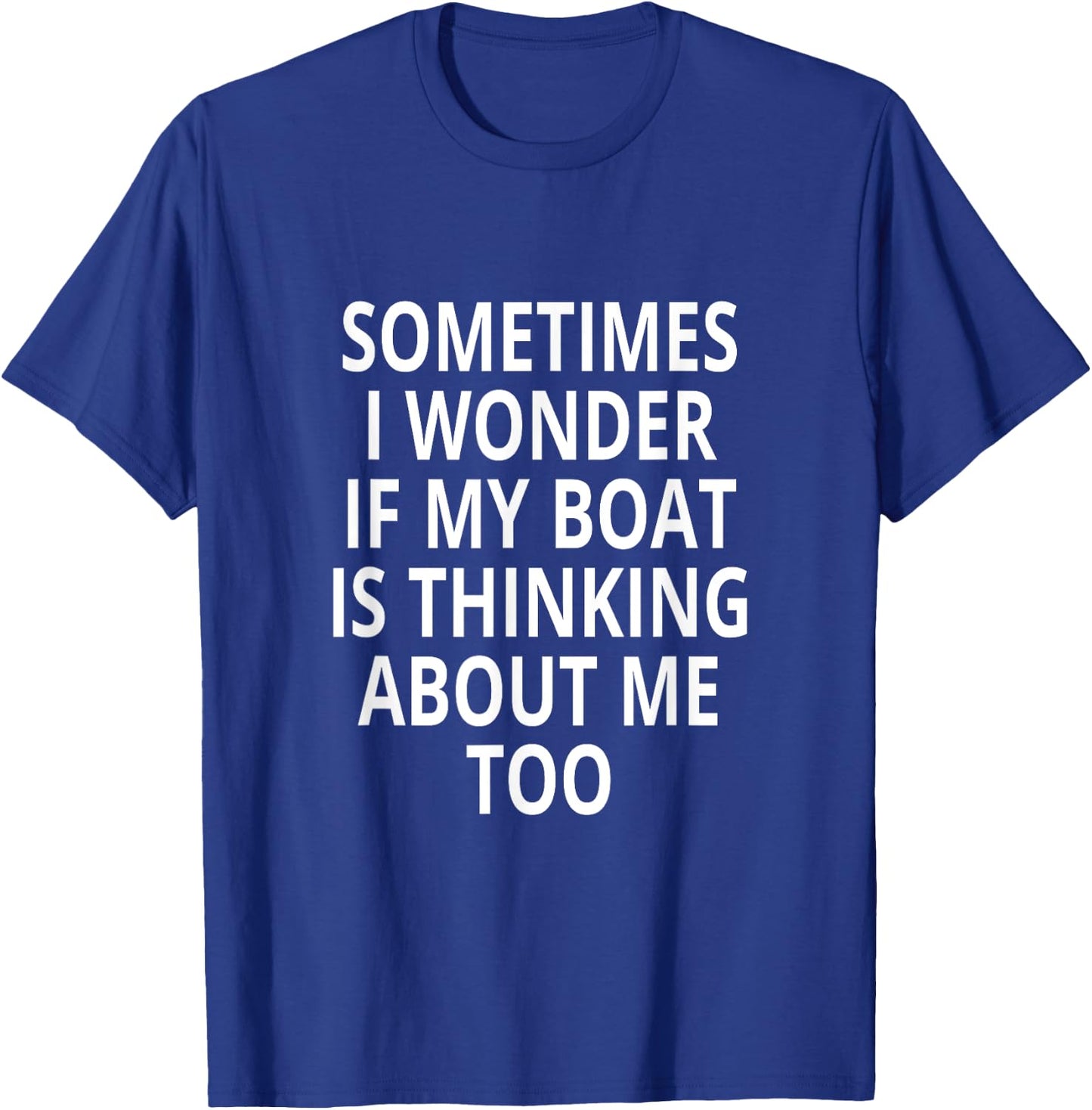 Sometimes I Wonder If My Boat Is Thinking About Me Too T-Shirt - T-Shirt | Royal