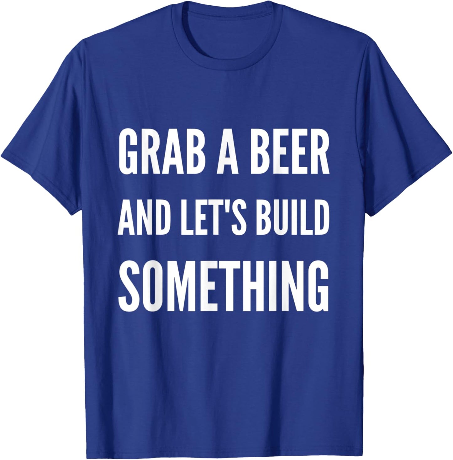 Funny Builder Grab A Beer and Let's Build Something T-Shirt - T-Shirt | Royal