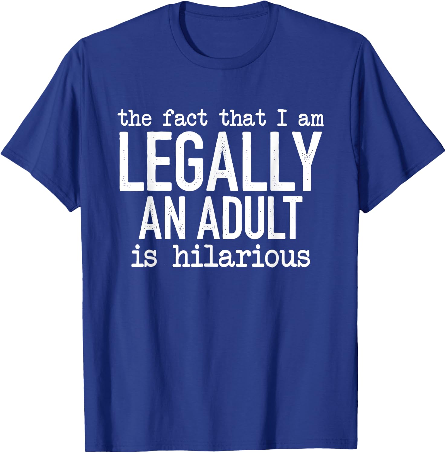 The Fact That I Am Legally An Adult Is Hilarious T-Shirt - T-Shirt | Royal