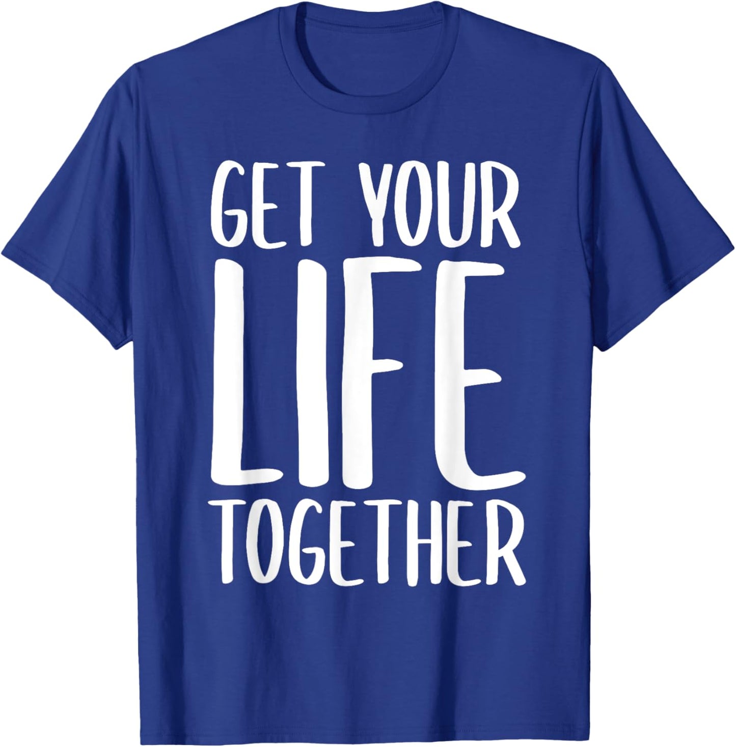 Get Your Life Together T-Shirt - T-Shirt | Royal