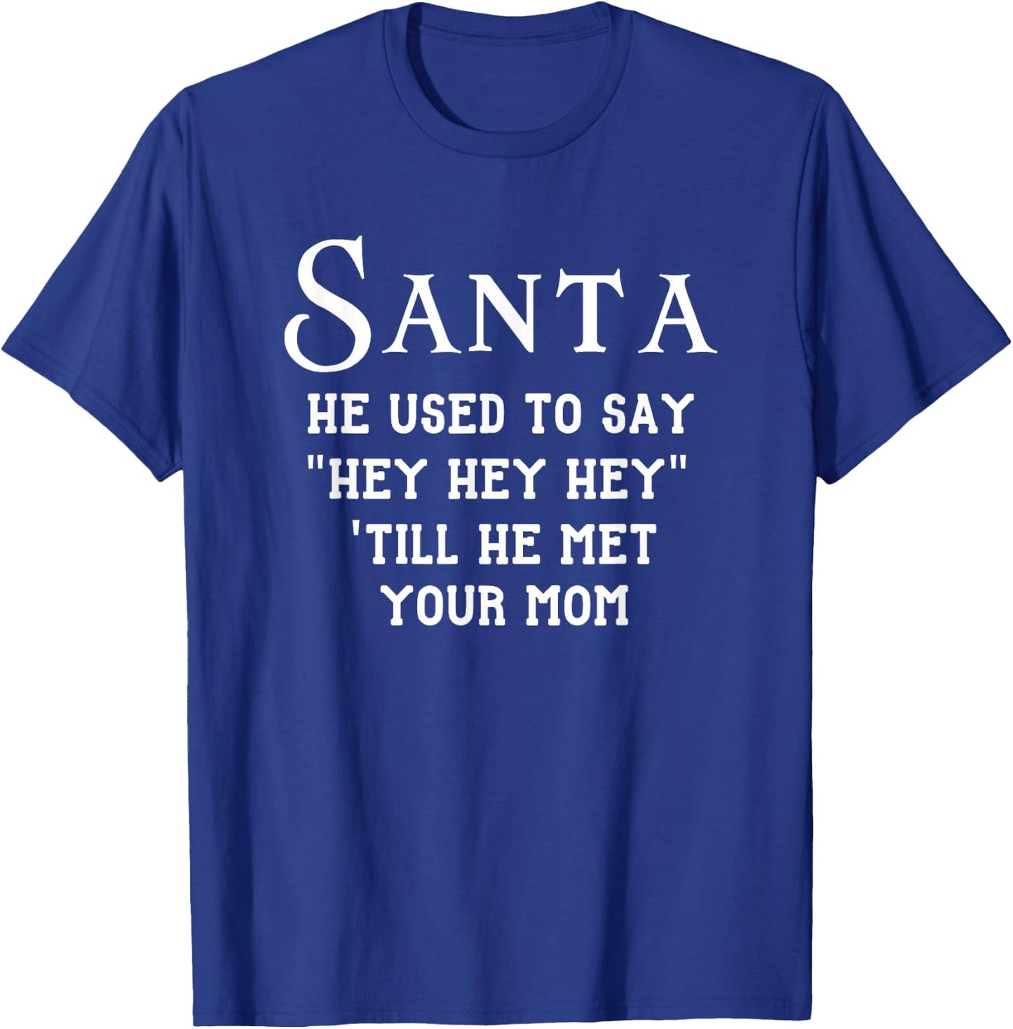 Used To Say Hey Till He Met Your Mom, Funny Christmas Santa T-Shirt - T-Shirt | Royal