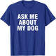 Ask Me About My Dog Men Women Kids T-Shirt - T-Shirt | Royal