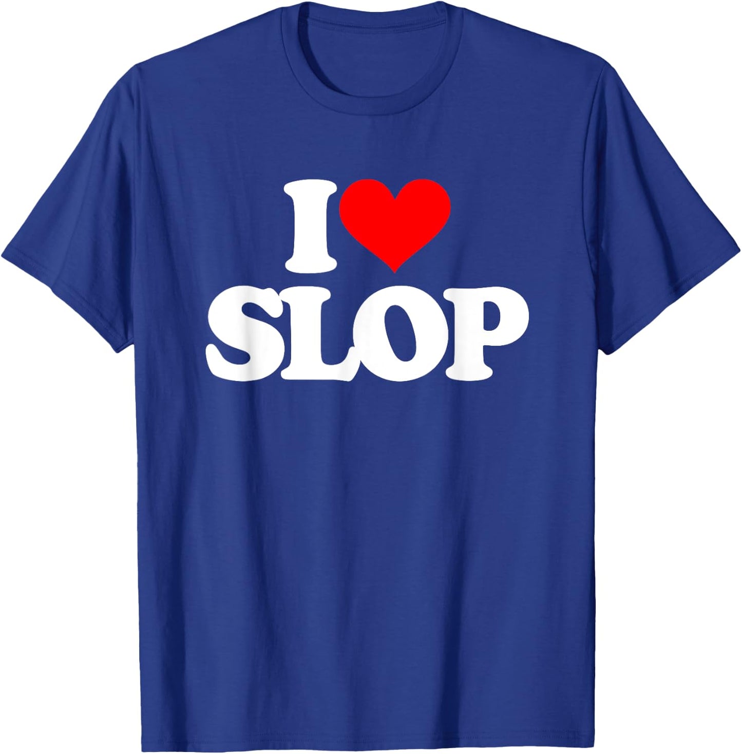 I Love Slop - Funny Saying Sarcastic Humor Cute Cool Novelty T-Shirt - T-Shirt | Royal