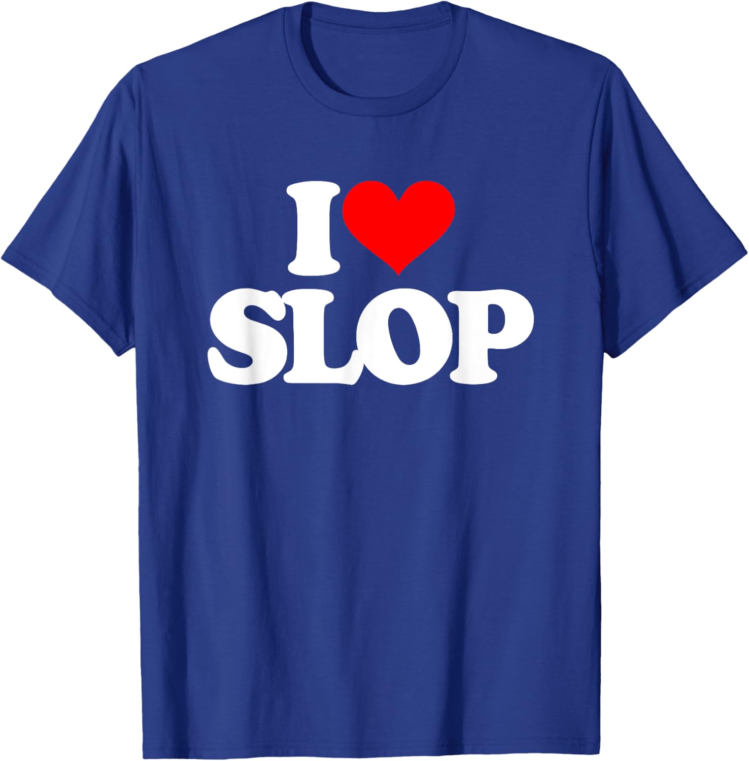 I Love Slop - Funny Saying Sarcastic Humor Cute Cool Novelty T-Shirt - T-Shirt | Royal