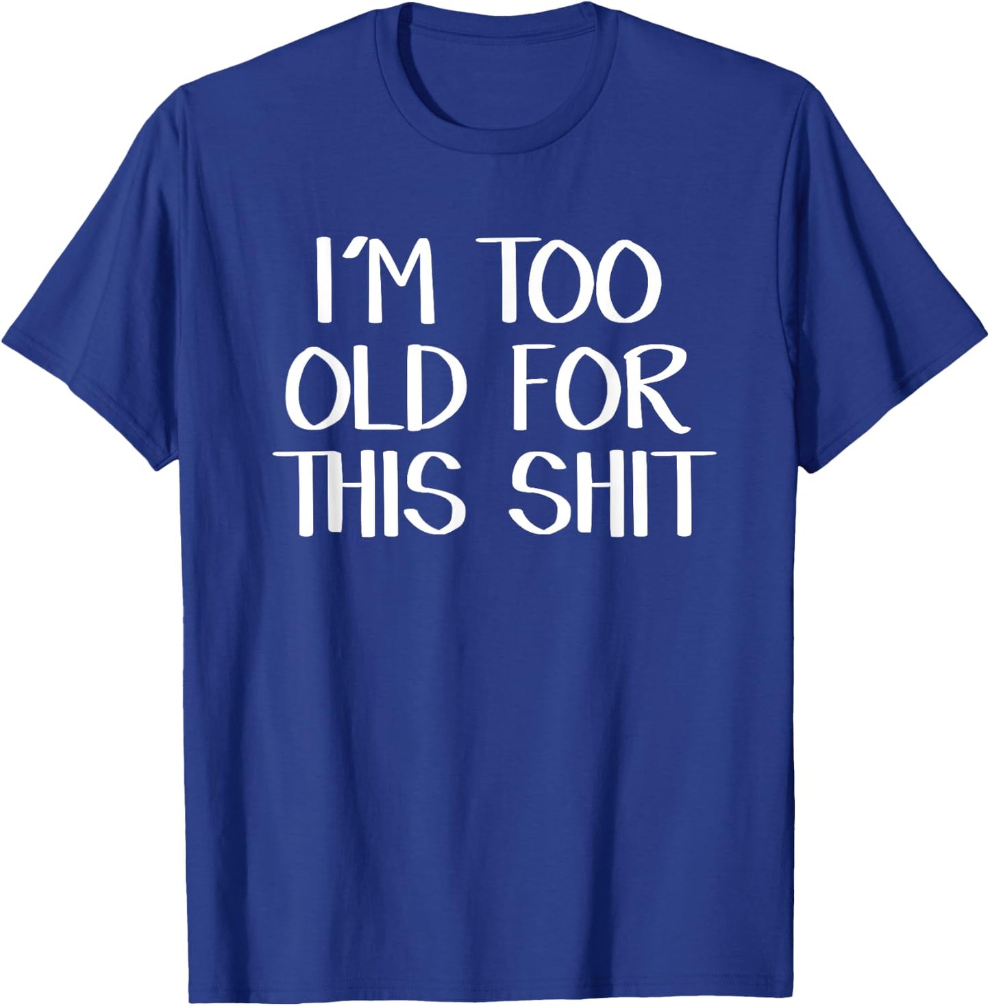 I’m Too Old For This Shit T-Shirt - T-Shirt | Royal