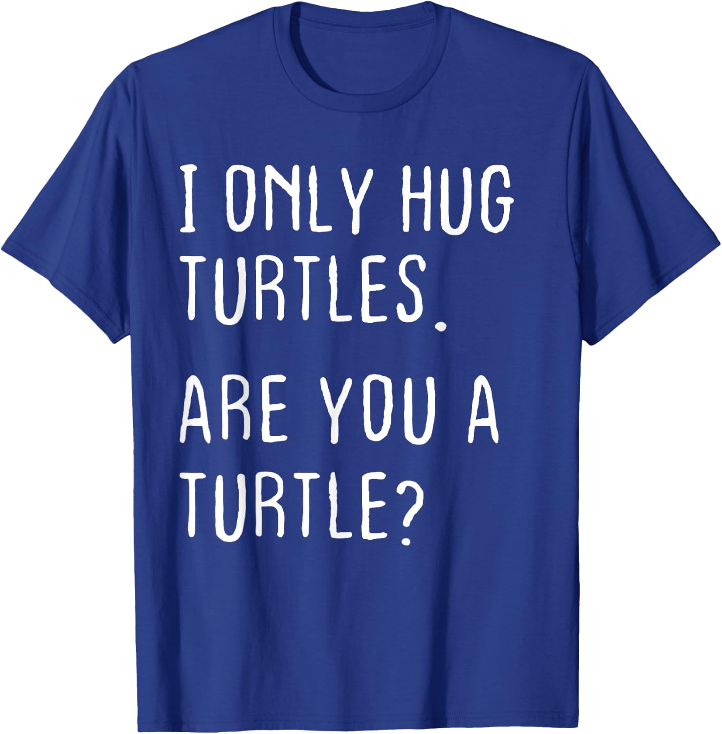 I only Hug Turtles Are you a Turtle? Funny Turtles Theme T-Shirt - T-Shirt | Royal