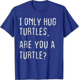 I only Hug Turtles Are you a Turtle? Funny Turtles Theme T-Shirt - T-Shirt | Royal