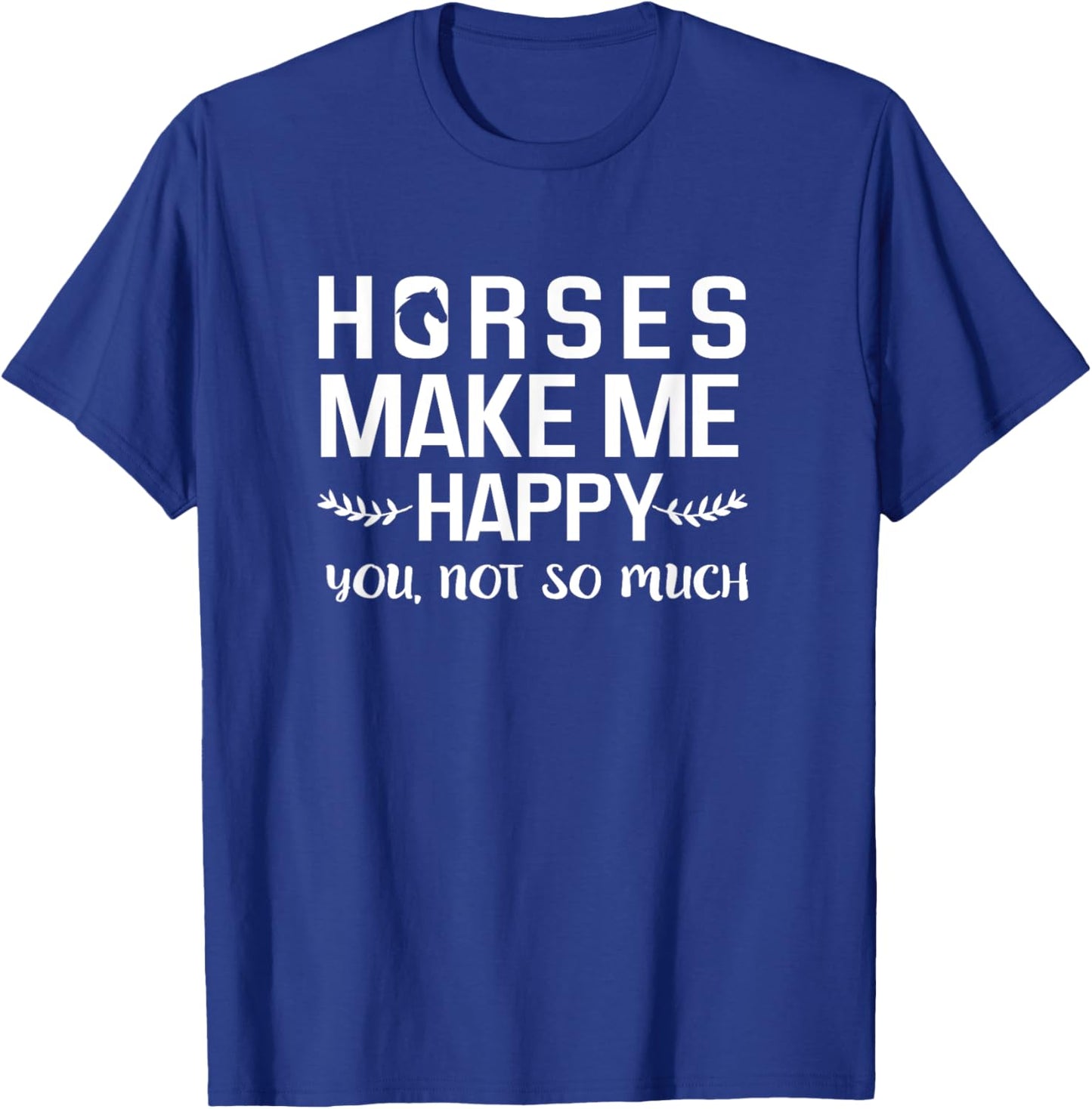 Horses Make Me Happy You Not So Much Equestrian Gift T-Shirt - T-Shirt | Royal