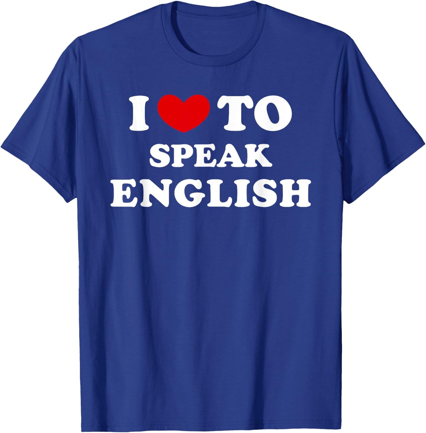 I Love To Speak English, I Heart To Speak English T-Shirt - T-Shirt | Royal
