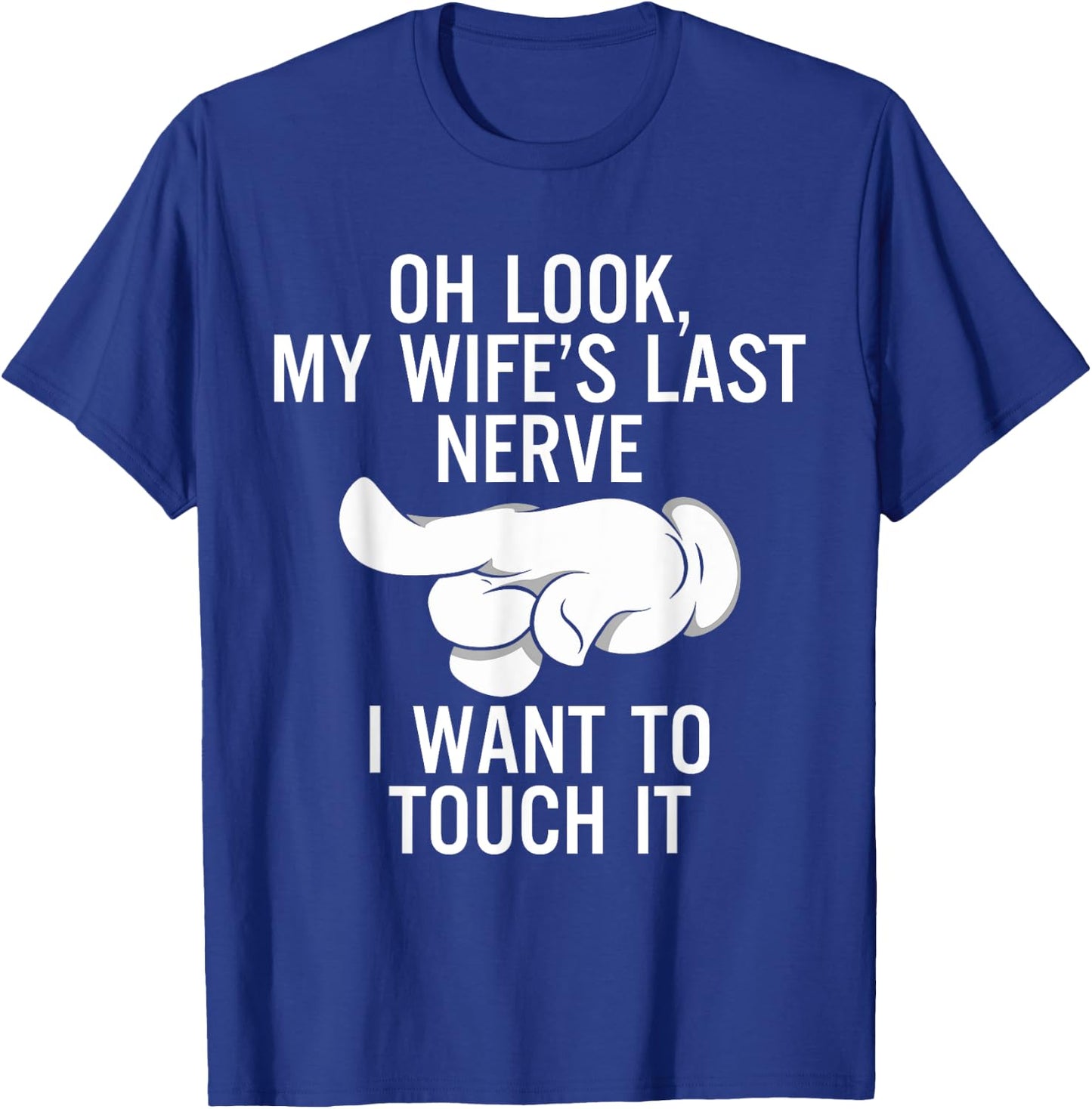 Oh Look My Wife's Last Nerve I Want To Touch it Fun Husband T-Shirt - T-Shirt | Royal