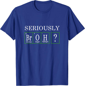 Funny Chemistry Design - Seriously, Broh? T-Shirt - T-Shirt | Royal