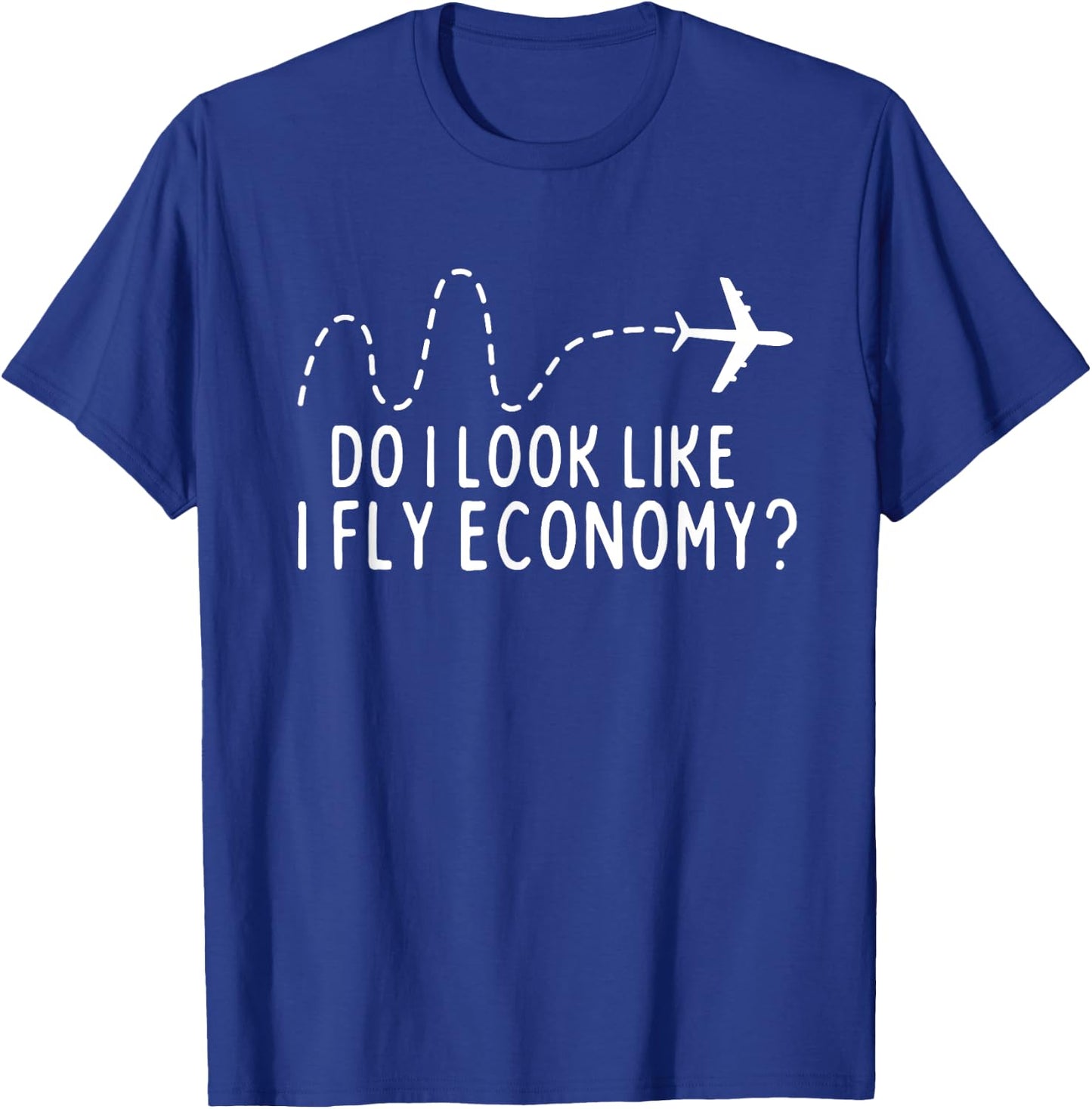 Do I Look Like I Fly Economy ? Funny First Class Traveling T-Shirt - T-Shirt | Royal