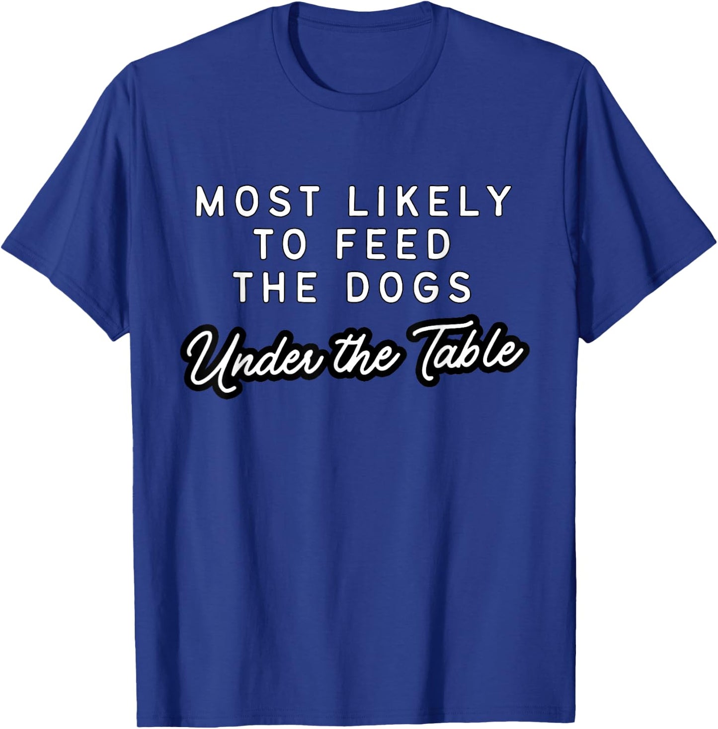 Matching Sarcastic Idea Gifts Most Likely To Feed The Dogs Under The Table Dog Christmas - -Adults, Black, Small T-Shirt - T-Shirt | Royal