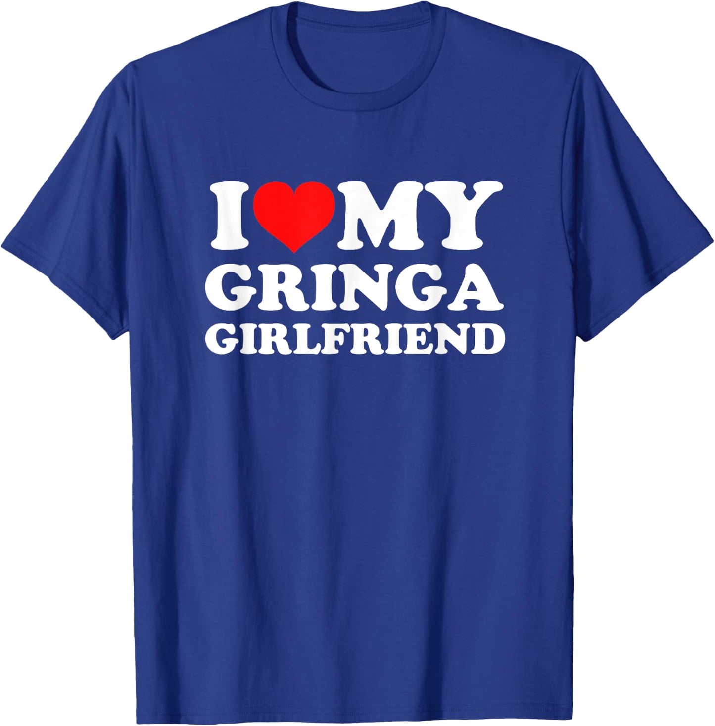 I Love My Gringa Girlfriend T-Shirt - T-Shirt | Royal