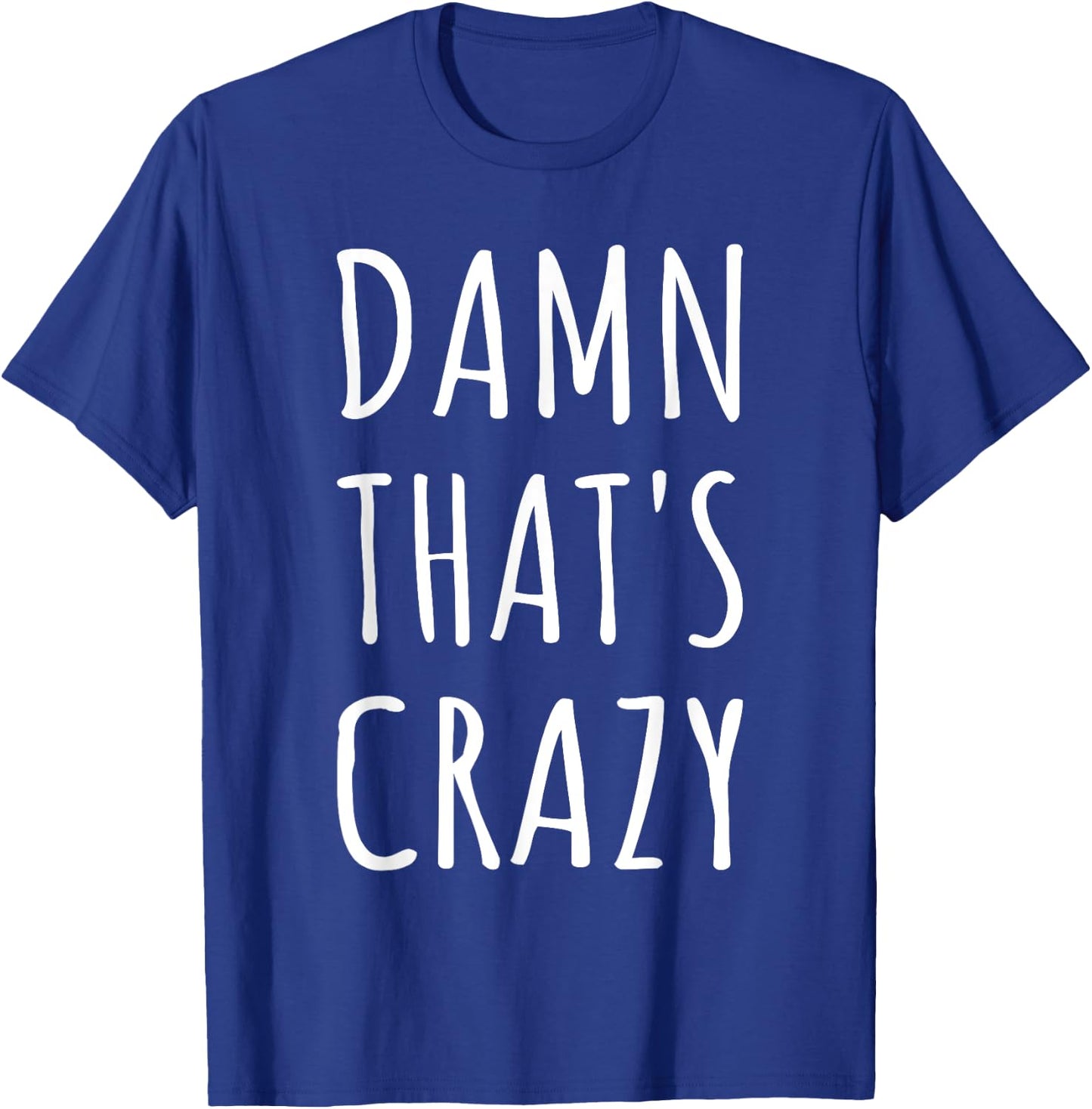 Damn That's Crazy T-Shirt - T-Shirt | Royal
