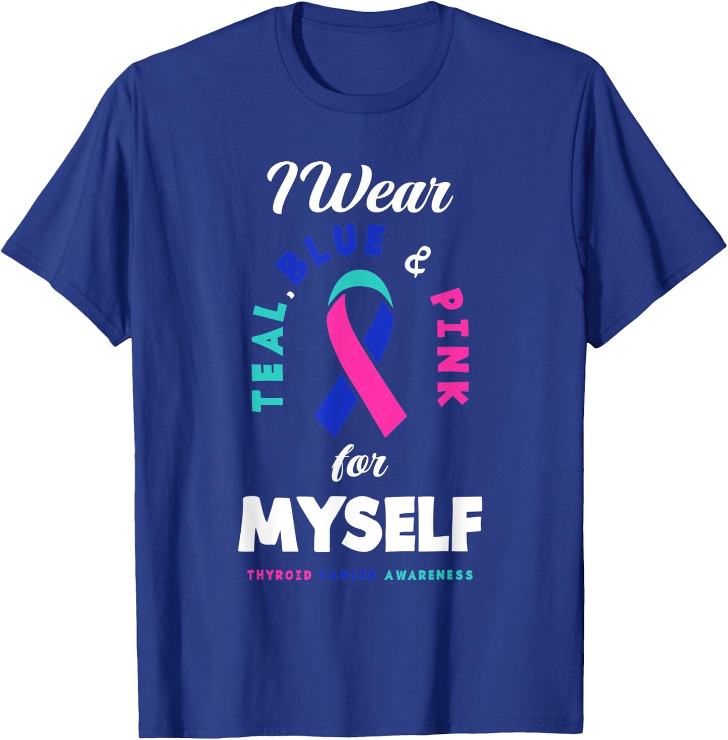 I Wear Teal, Blue & Pink For Myself Thyroid Cancer T-Shirt - T-Shirt | Royal