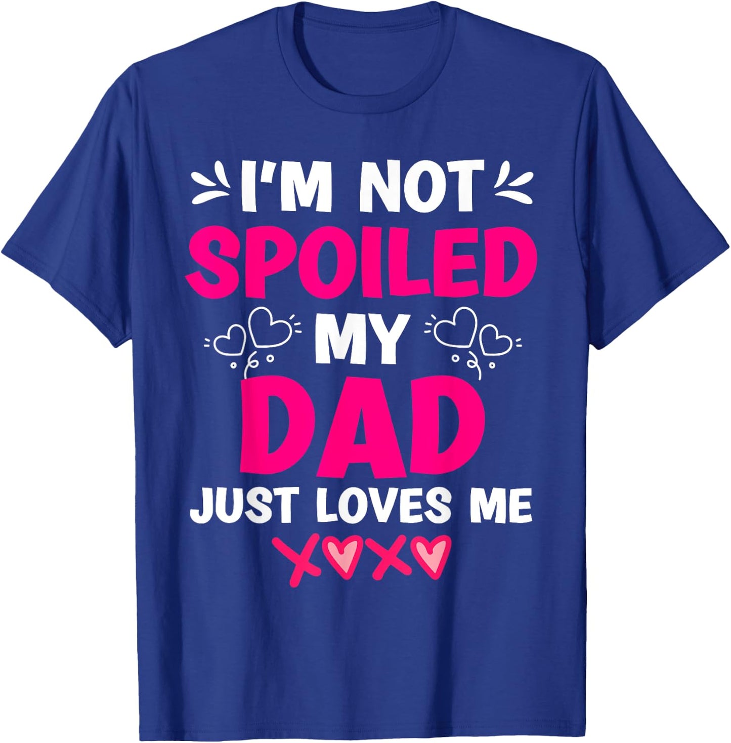 I'm Not Spoiled My Dad Just Loves Me Kids Girls Daughter T-Shirt - T-Shirt | Royal