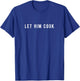 Let Him Cook T-Shirt - T-Shirt | Royal