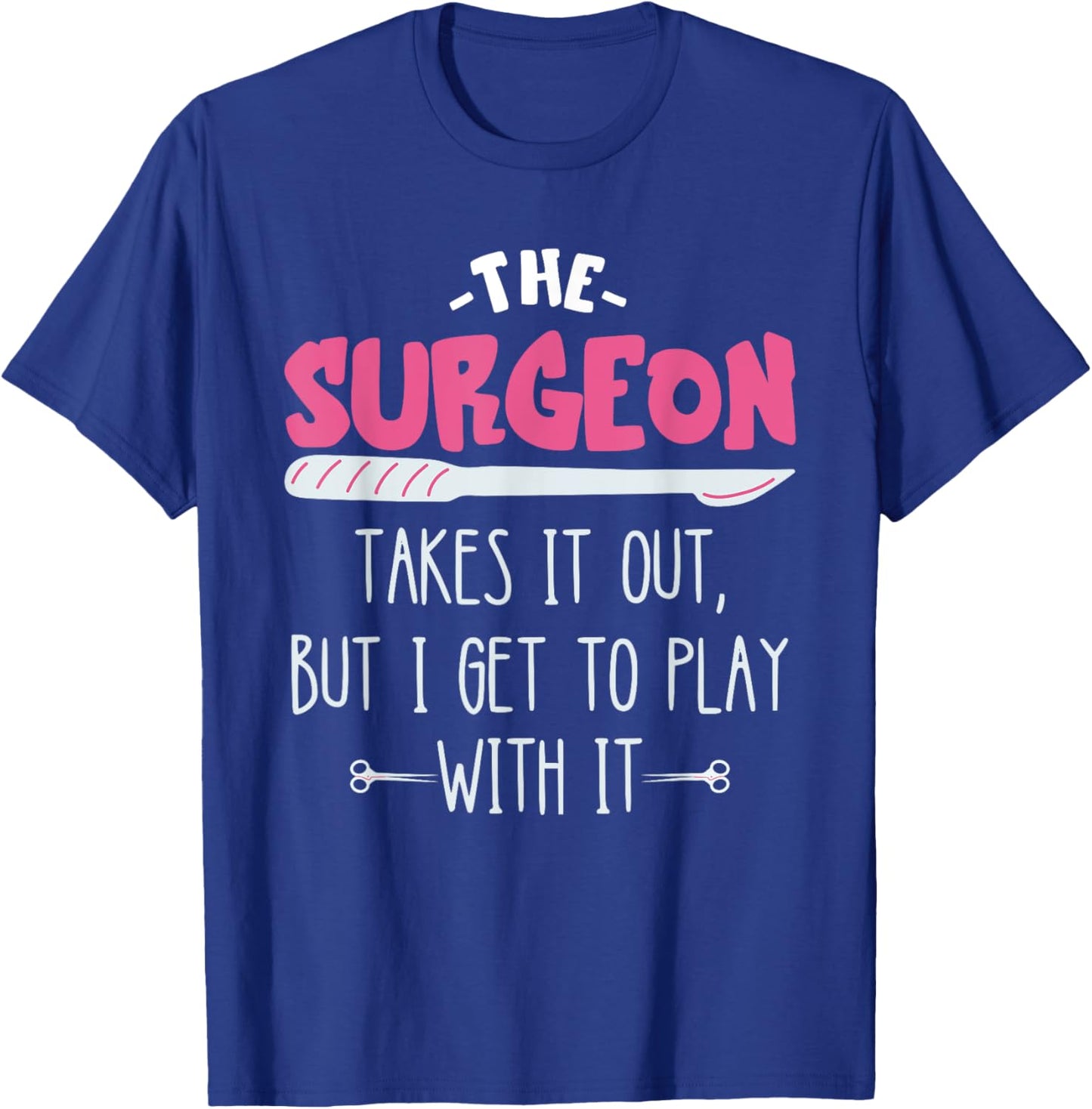 The Surgeon Takes It Out Surgical Doctor Surgeon Surg Tech T-Shirt - T-Shirt | Royal
