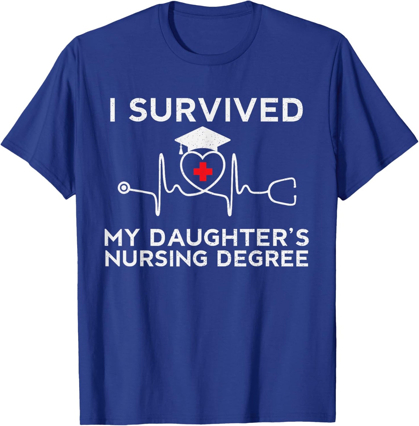 I survived My Daughter's Nursing Degree, Proud Mom Dad Nurse T-Shirt - T-Shirt | Royal