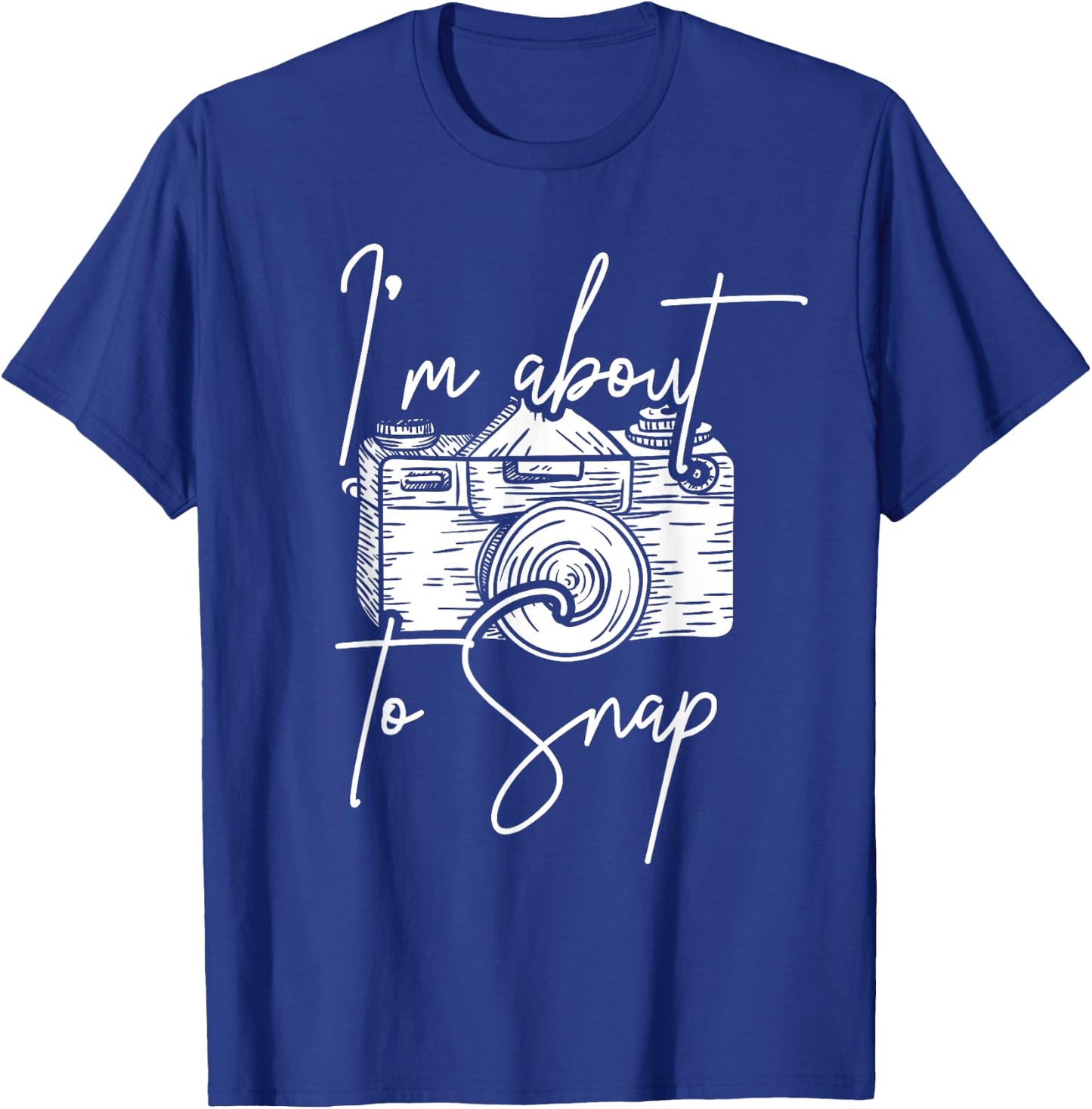 Photography Funny I'm About To Snap Photographer T-Shirt - T-Shirt | Royal