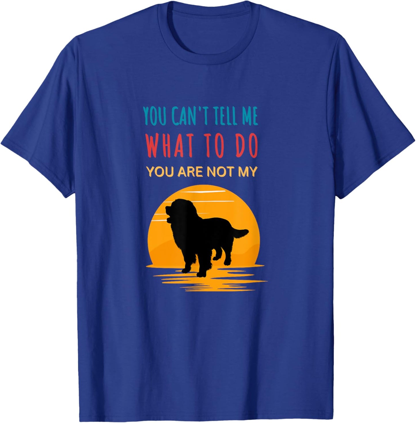 You can't tell me what to do you are not my Bernese Mountain T-Shirt - T-Shirt | Royal