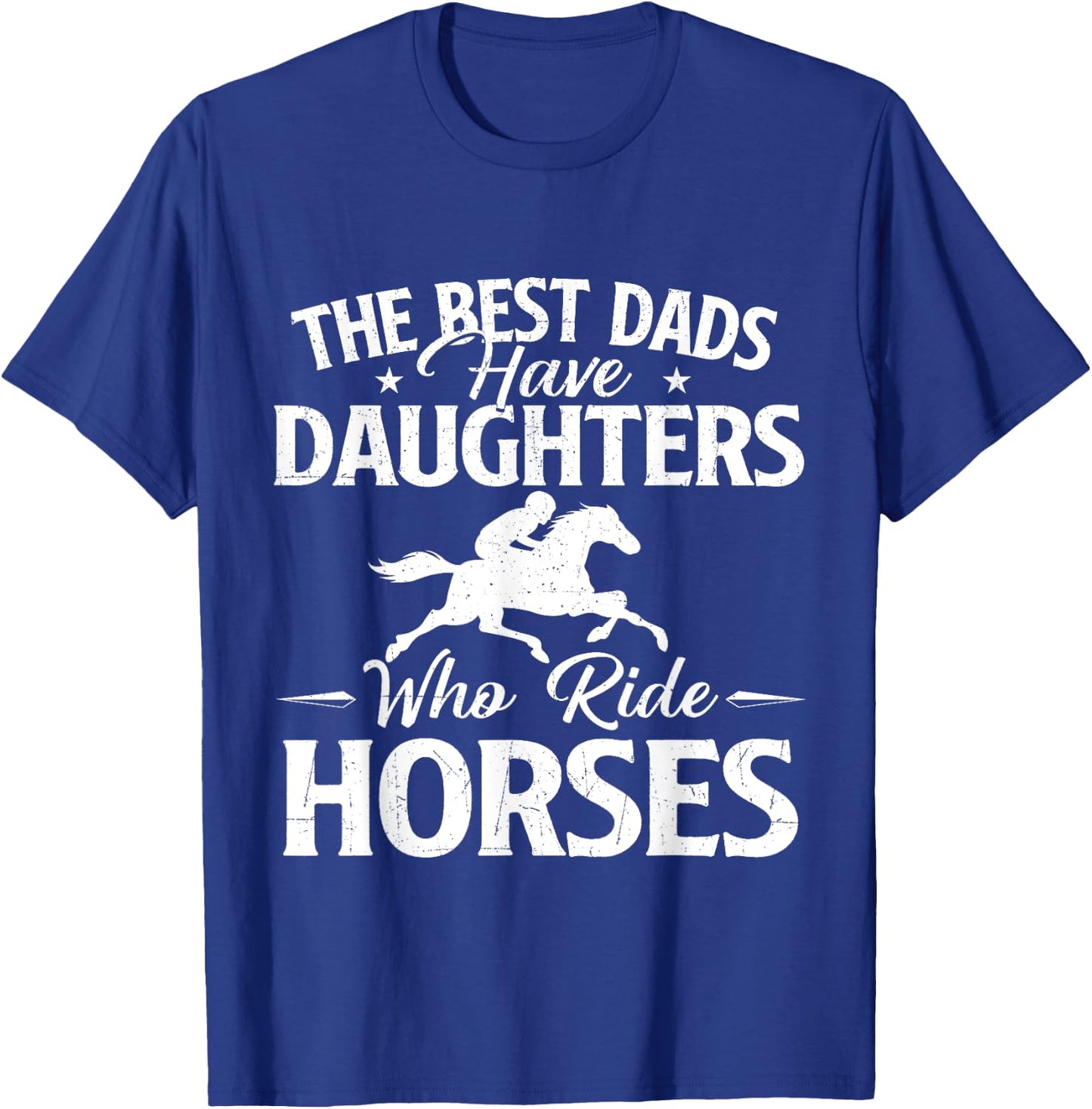 The Best Dads Have Daughters Who Ride Horses - Horse Lover T-Shirt - T-Shirt | Royal
