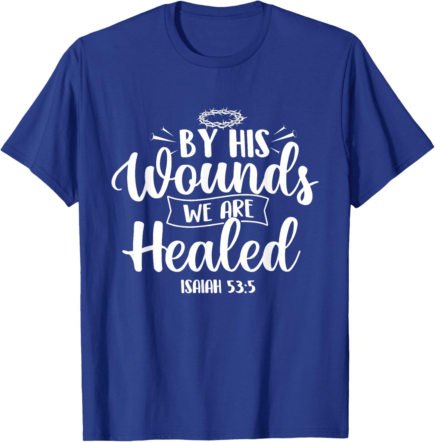 By His Wounds We Are Healed - Bible Christian Faith Jesus T-Shirt - T-Shirt | Royal
