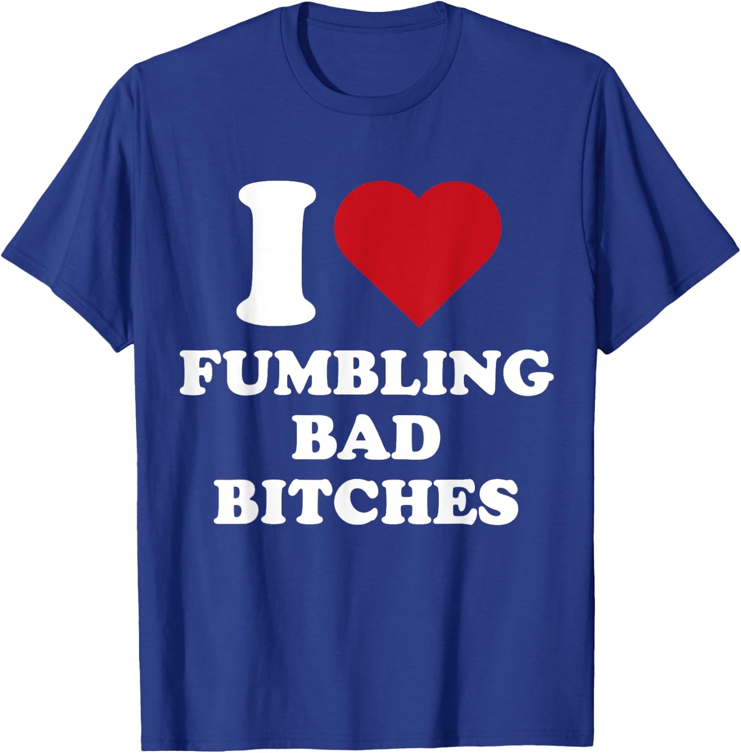 I Heart Fumbling Bad Bitches I Love Fumbling Bad Bitches T-Shirt - T-Shirt | Royal