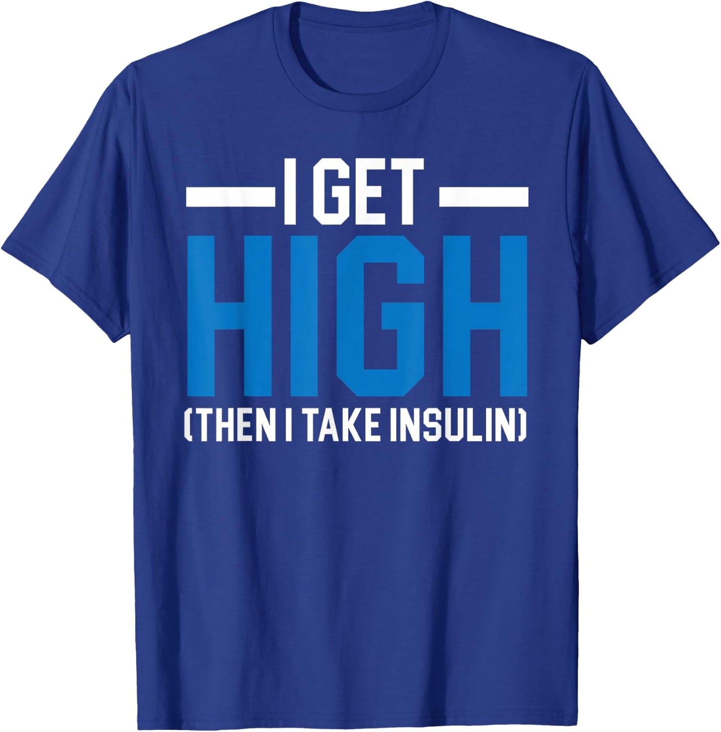 I Get High Then I Take Insulin T2D Diabetes Awareness T-Shirt - T-Shirt | Royal